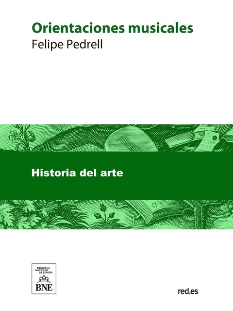 Orientaciones musicales [conferencias, artículos, crónicas, cartas, etc., de arte] : (1892–1902), Felipe Pedrell