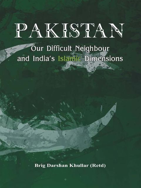 Pakistan Our Difficult Neighbour and India's Islamic Dimensions, Darshan Khullar