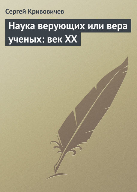 Наука верующих или вера ученых: век XX, Сергей Кривовичев