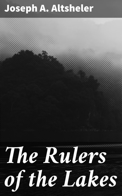 The Rulers of the Lakes, Joseph Altsheler