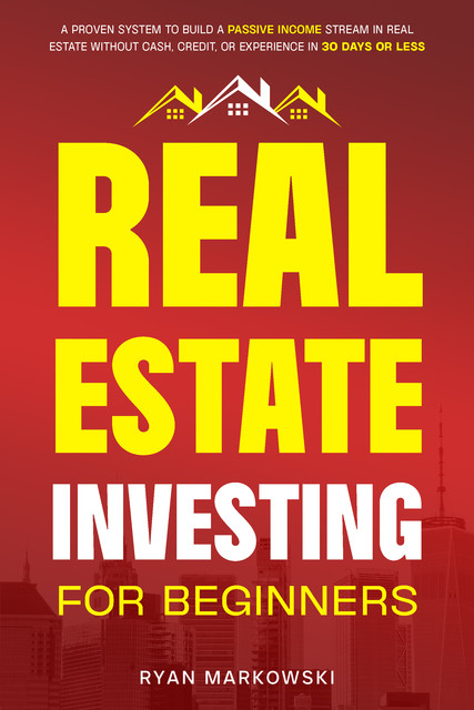 Real Estate Investing for Beginners, Ryan Markowski