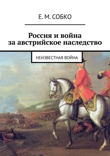 Россия и война за австрийское наследство. 1740—1748, Е.М. Собко