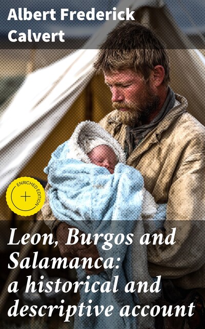 Leon, Burgos and Salamanca: a historical and descriptive account, Albert Frederick Calvert