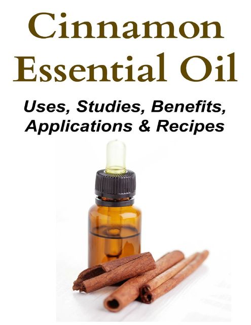 Cinnamon Essential Oil: Uses, Studies, Benefits, Applications & Recipes, Dia Thabet