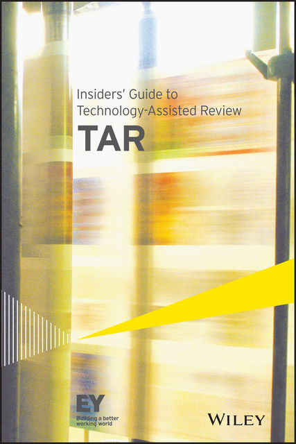 Insiders' Guide to Technology-Assisted Review (TAR, ERNST, YOUNG LLP