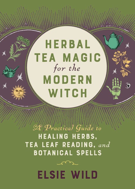 Herbal Tea Magic for the Modern Witch, Elsie Wild