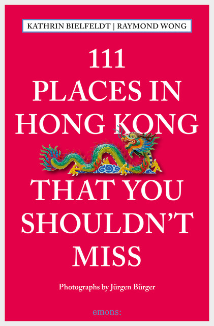 111 Places in Hong Kong that you shouldn't miss, Kathrin Bielfeldt, Raymond Wong