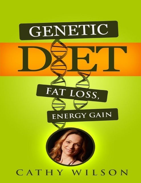 Genetic Diet: Fat Loss Energy Gain, Cathy Wilson