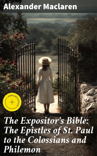 The Expositor's Bible: The Epistles of St. Paul to the Colossians and Philemon, Alexander Maclaren