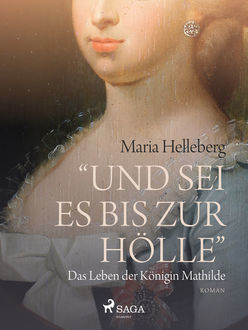 Und sei es bis zur Hölle – das Leben der Königin Mathilde, Maria Helleberg