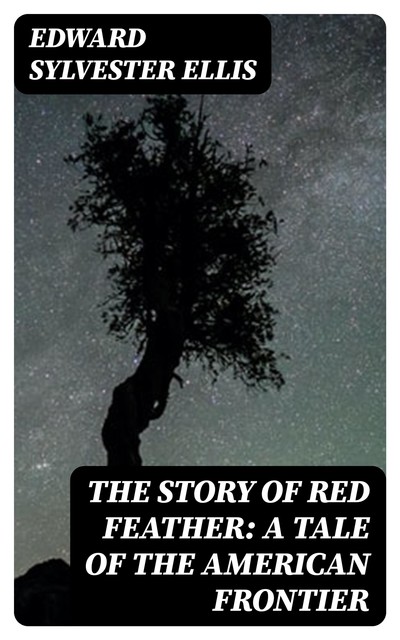 The Story of Red Feather: A Tale of the American Frontier, Edward Sylvester Ellis