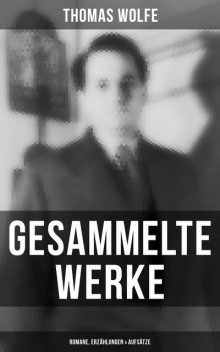 Gesammelte Werke: Romane, Erzählungen & Aufsätze, Wolfe Thomas
