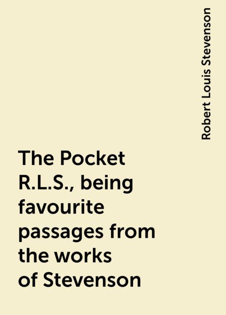 The Pocket R.L.S., being favourite passages from the works of Stevenson, Robert Louis Stevenson