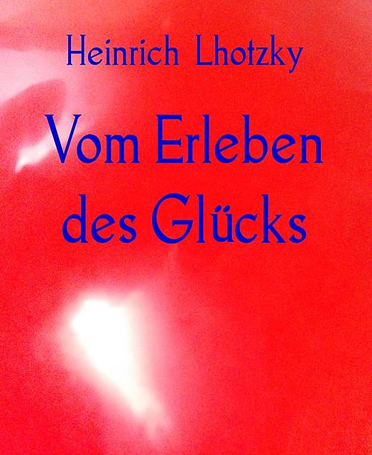 Vom Erleben des Glücks, Heinrich Lhotzky