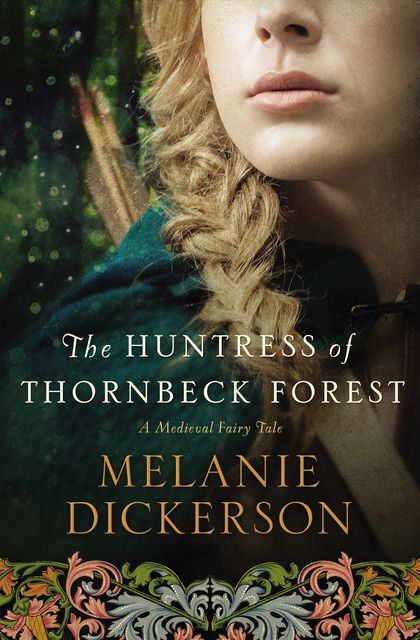 The Huntress of Thornbeck Forest, Melanie Dickerson