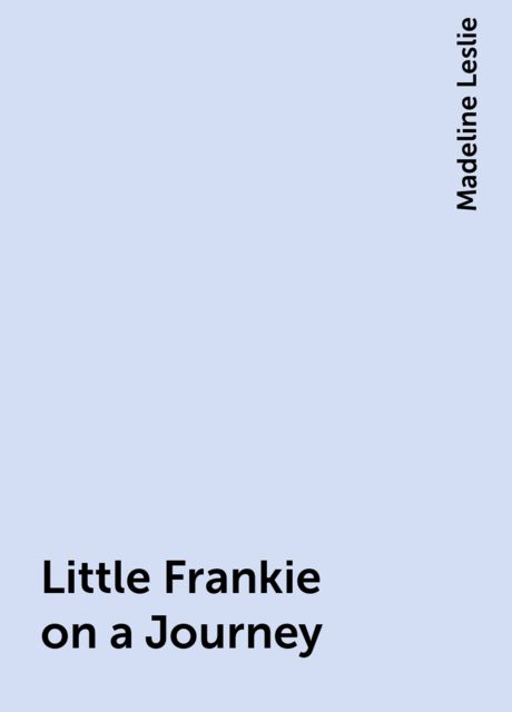 Little Frankie on a Journey, Madeline Leslie