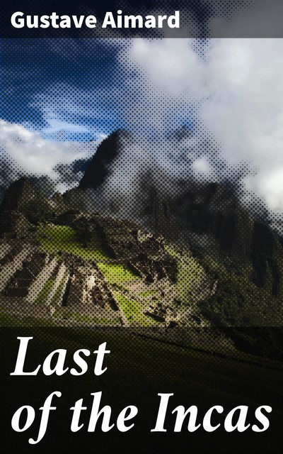 Last of the Incas, Gustave Aimard