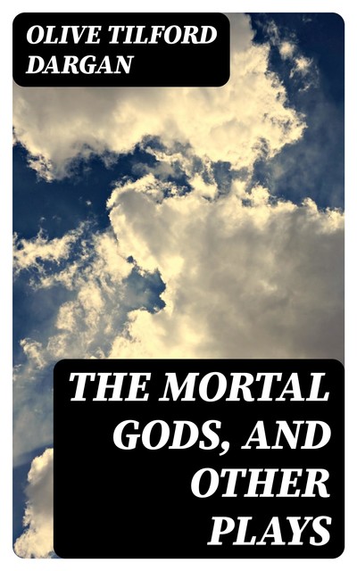 The Mortal Gods, and Other Plays, Olive Tilford Dargan