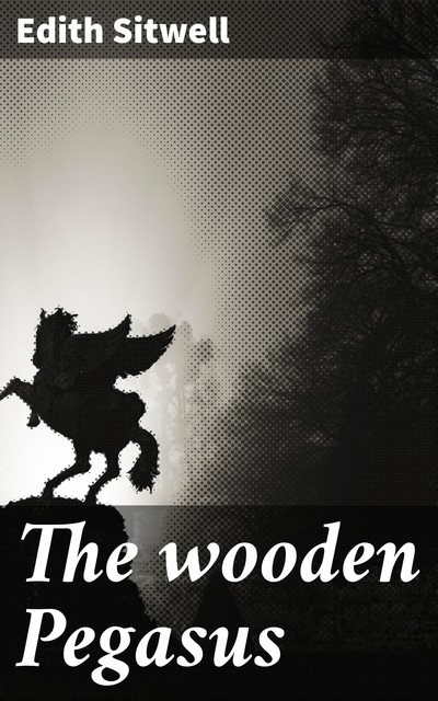 The wooden Pegasus, Edith Sitwell