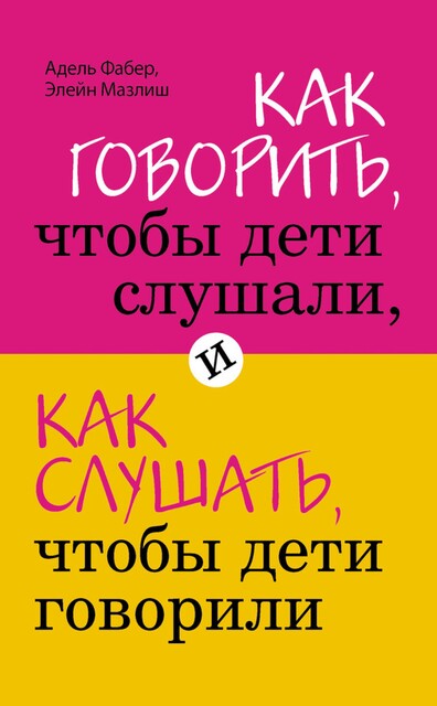 Как говорить, чтобы дети слушали, и как слушать, чтобы дети говорили, Адель Фабер, Элейн Мазлиш