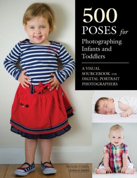 500 Poses for Photographing Infants and Toddlers, Michelle Perkins