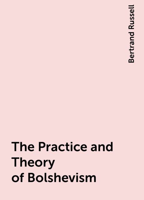 The Practice and Theory of Bolshevism, Bertrand Russell