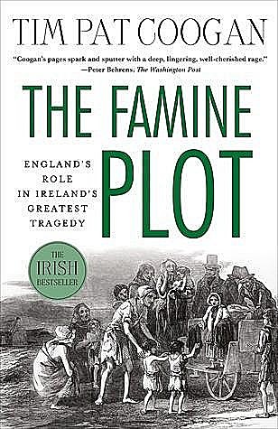 The Famine Plot: England's Role in Ireland's Greatest Tragedy, Tim Pat Coogan