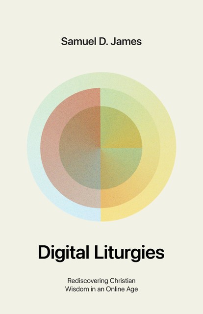 Digital Liturgies, Samuel James
