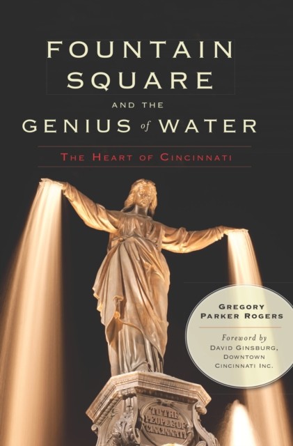 Fountain Square and the Genius of Water, Gregory Rogers