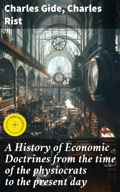 A History of Economic Doctrines from the time of the physiocrats to the present day, Charles Rist, Charles Gide