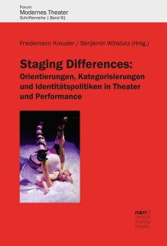 Staging Differences: Orientierungen, Kategorisierungen und Identitätspolitiken in Theater und Performance, Benjamin Wihstutz, Friedemann Kreuder