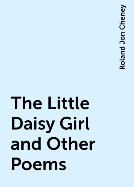 The Little Daisy Girl and Other Poems, Roland Jon Cheney