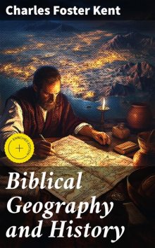 Biblical Geography and History (Illustrated), Charles Foster Kent
