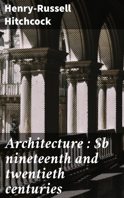 Architecture : nineteenth and twentieth centuries, Henry-Russell Hitchcock