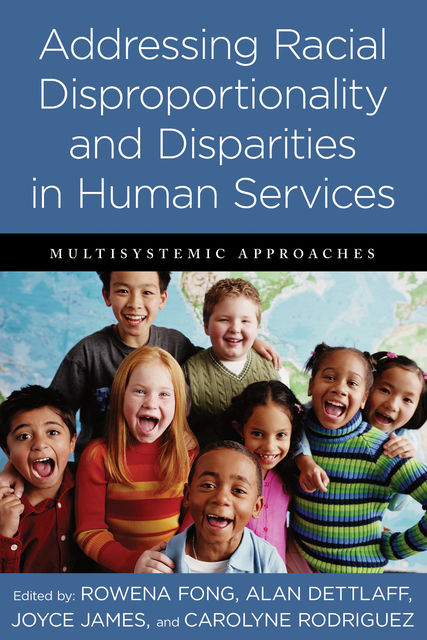 Addressing Racial Disproportionality and Disparities in Human Services, James Joyce, Rowena Fong, Dettlaff Alan, Carolyne Rodriguez