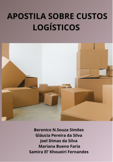 Apostila Sobre Custos Logísticos, Gláucia Silva, Mariana Faria, Da Da Berenice N. Souza Simões, Joel Dimas Silva, Samira El' Khoueiri Fernandes