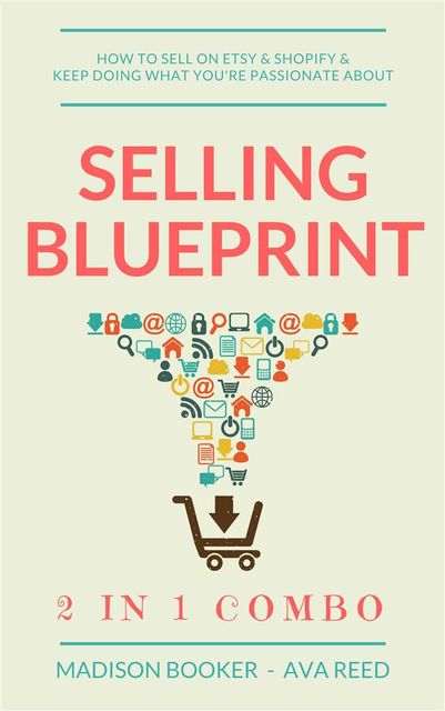 Selling Blueprint: 2 in 1 Combo: How To Sell On Etsy & Shopify & Keep Doing What You're Passionate About, Madison Booker