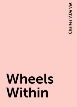 Wheels Within, Charles V.De Vet