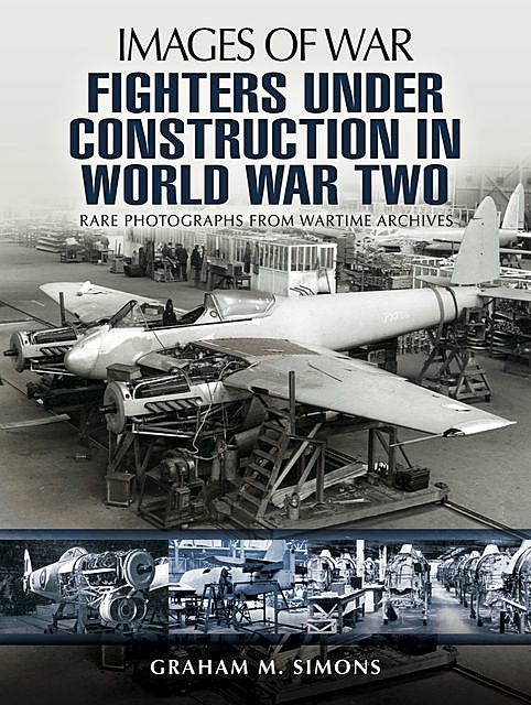 Fighters Under Construction in World War Two, Graham Simons