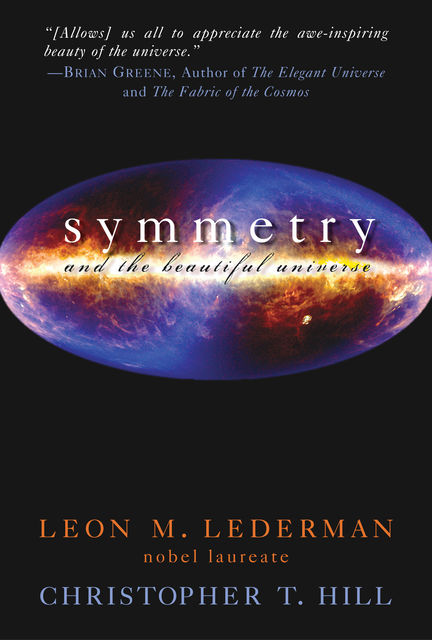 Symmetry and the Beautiful Universe, Leon Lederman, Christopher T. Hill