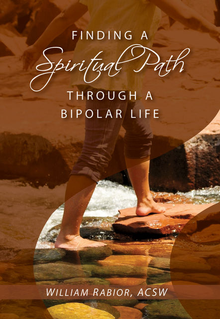 Finding a Spiritual Path Through a Bipolar Life, William E.Rabior