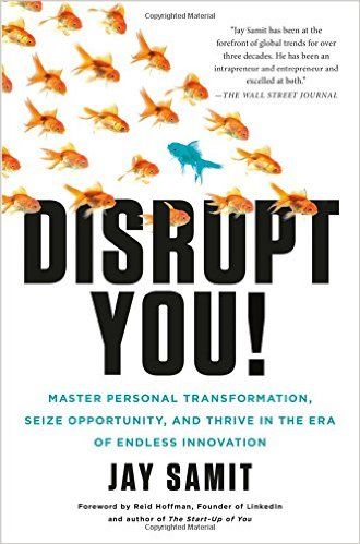 Disrupt You!: Master Personal Transformation, Seize Opportunity, and Thrive in the Era of Endless Innovation, Flatiron Books, Jay Samit