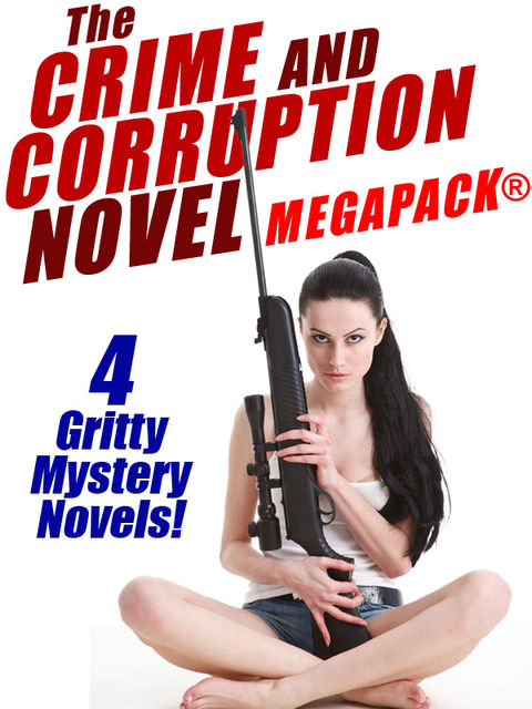The Crime and Corruption Novel MEGAPACK®: 4 Gritty Crime Novels, Burt Arthur, Thomas B.Dewey