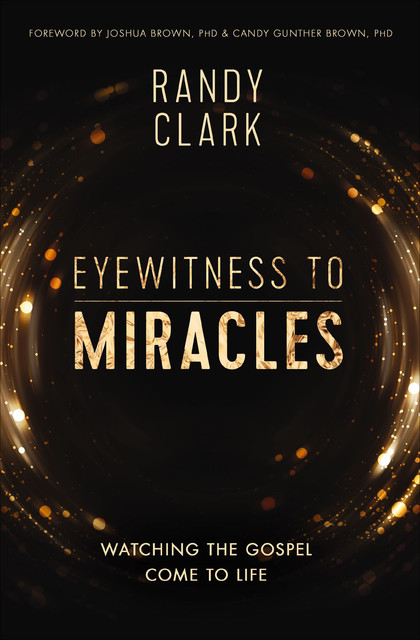 Eyewitness to Miracles, Randy Clark
