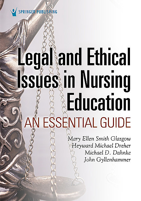 Legal and Ethical Issues in Nursing Education, RN, FAAN, JD, ACNS-BC, ANEF, H. Michael Dreher, Mary Ellen Smith Glasgow, Michael D. Dahnke, John Gyllenhammer