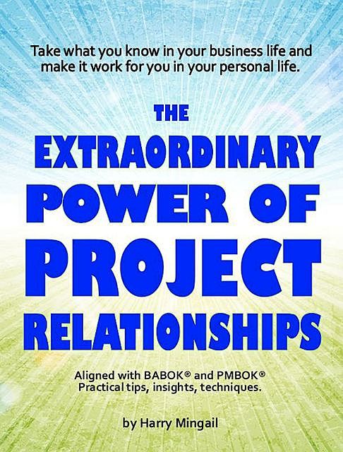 The Extraordinary Power of Project Relationships, Harry Mingail