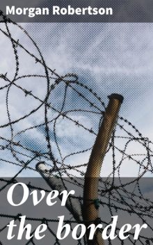 Over the border, Morgan Robertson