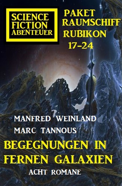 Begegnungen in fernen Galaxien: Raumschiff Rubikon 17–24 Science Fiction Abenteuer Paket: Acht Romane, Manfred Weinland, Marc Tannous