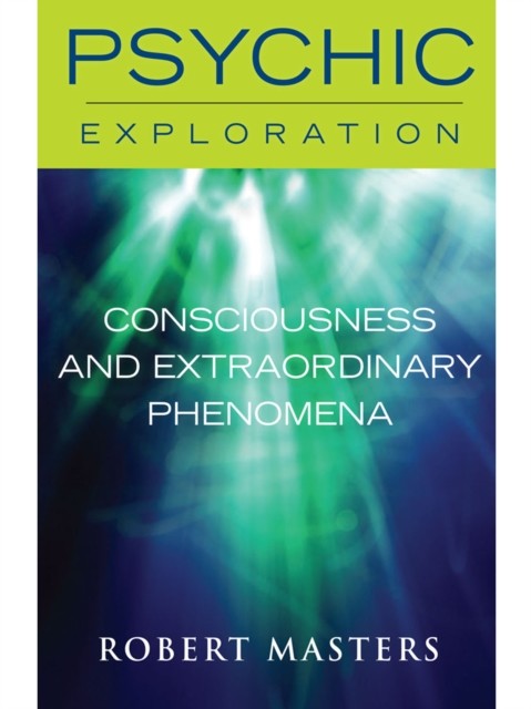 Consciousness and Extraordinary Phenomena, Robert Masters