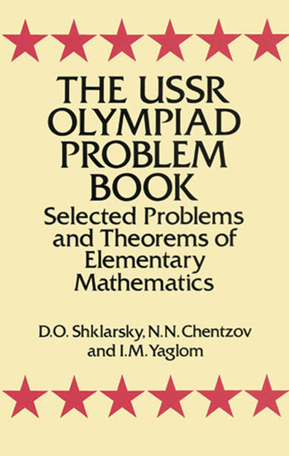 The USSR Olympiad Problem Book, I.M.Yaglom, D.O.Shklarsky, N.N.Chentzov